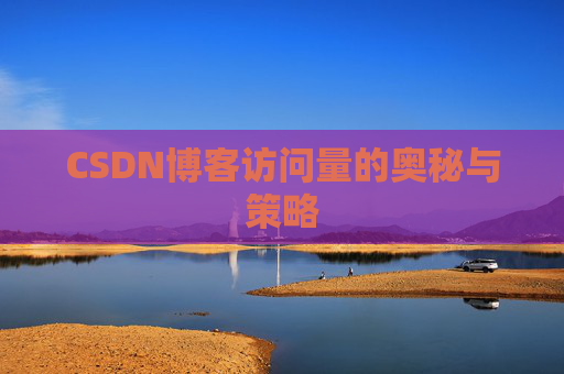 CSDN博客访问量的奥秘与策略 CSDN博客访问量的奥秘与策略